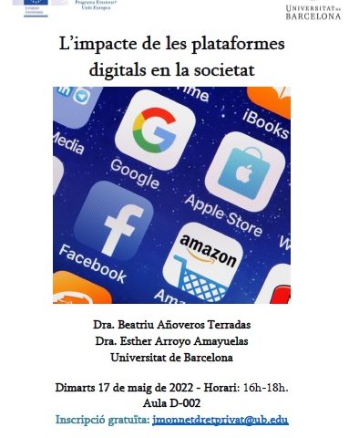 The impact of digital platforms on society – Beatriz Añoveros Terradas – Esther Arroyo Amayuelas (Universitat de Barcelona) – 17 May 2022 – 16h-18h. – Faculty of Law (UB). Classroom D002