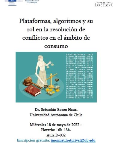 Platforms, algorithms and their role in consumer dispute resolution – Sebastián Bozzo Hauri (Universidad Autónoma de Chile) – 18 May 2022 – 16h-18h. – Faculty of Law (UB). Classroom D002